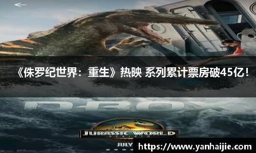 《侏罗纪世界：重生》热映 系列累计票房破45亿！